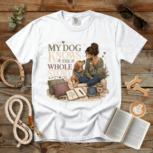 My Dog Knows the Whole Story T-Shirt | Dog Mom Comfort Colors 1717