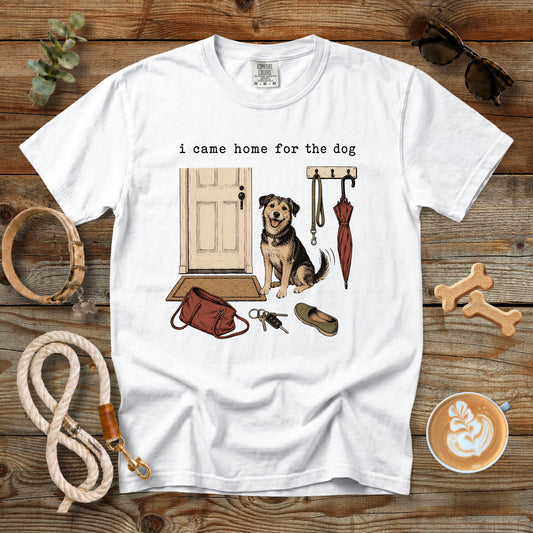 I Came Home for the Dog T-Shirt | Dog Mom Tee Comfort Colors 1717