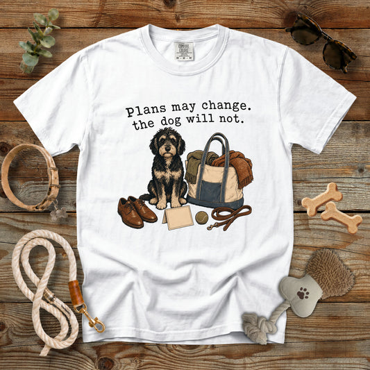 Plans May Change The Dog Will Not T-Shirt | Dog Mom Tee Comfort Colors 1717