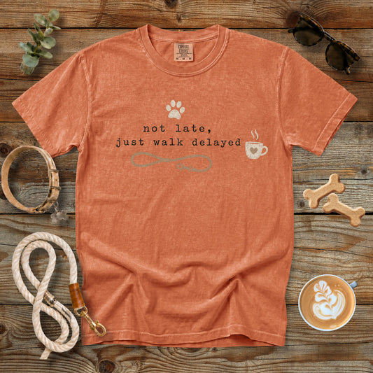 Not Late Just Walk Delayed T-Shirt | Funny Dog Mom Comfort Colors 1717