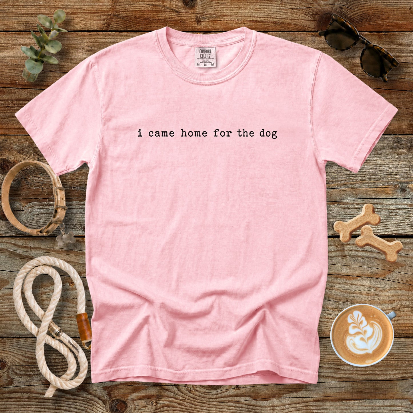 I Came Home for the Dog T-Shirt | Dog Mom Tee Comfort Colors 1717