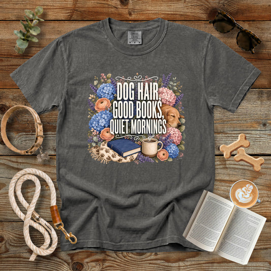 Dog Hair, Good Books, Quiet Mornings T-Shirt | Dog Mom Tee Comfort Colors 1717